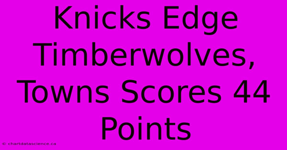 Knicks Edge Timberwolves, Towns Scores 44 Points 