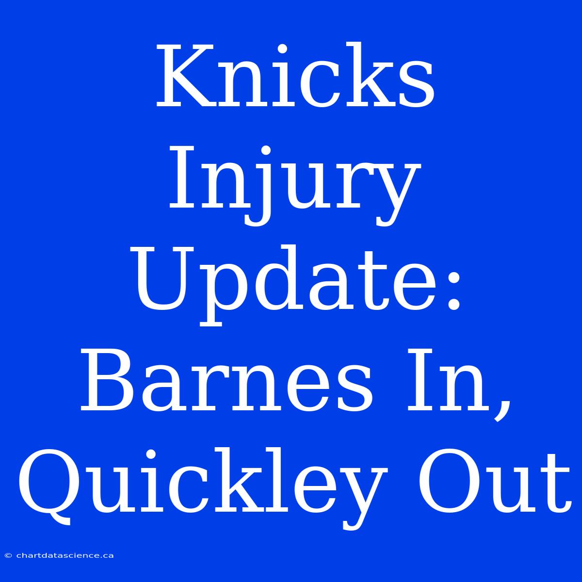 Knicks Injury Update: Barnes In, Quickley Out