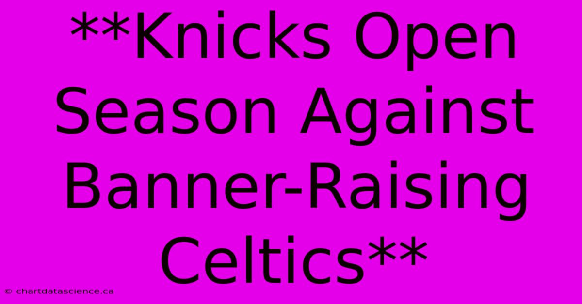 **Knicks Open Season Against Banner-Raising Celtics** 