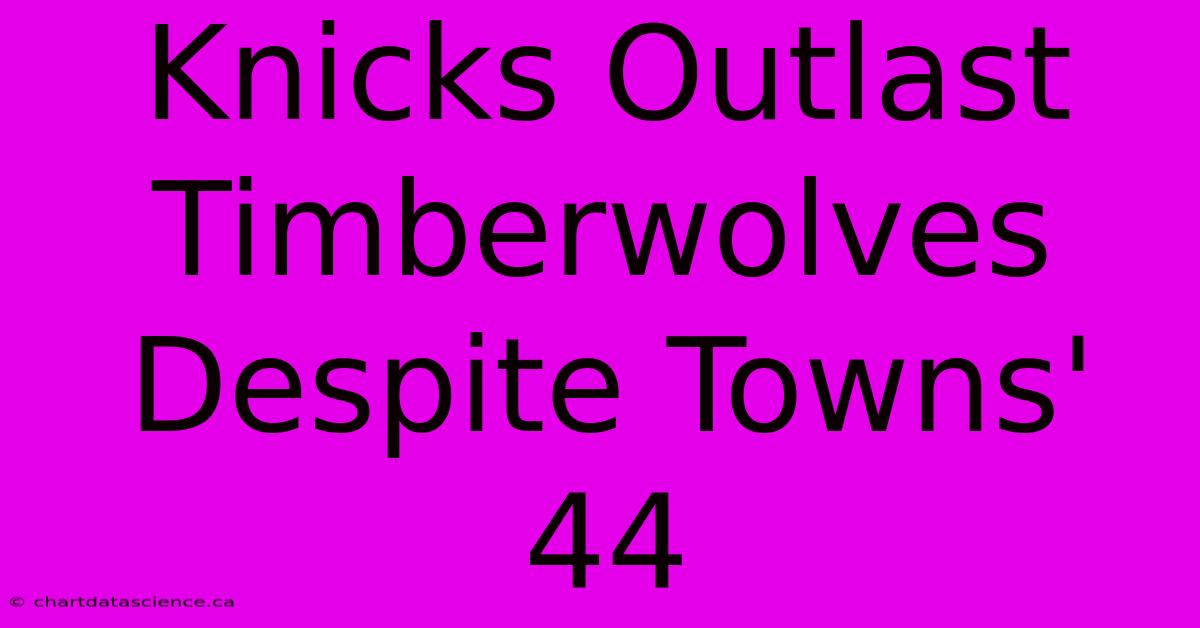 Knicks Outlast Timberwolves Despite Towns' 44