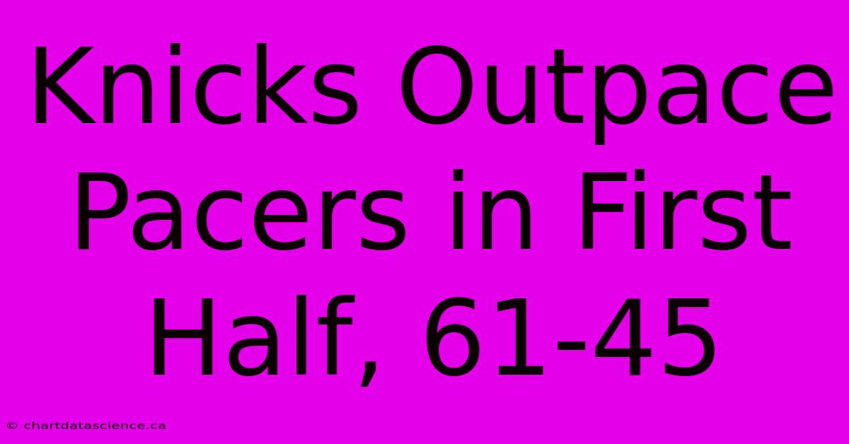 Knicks Outpace Pacers In First Half, 61-45