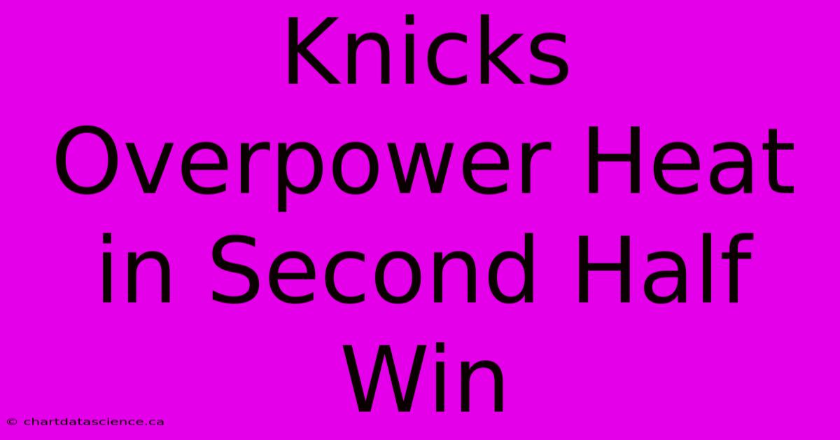 Knicks Overpower Heat In Second Half Win