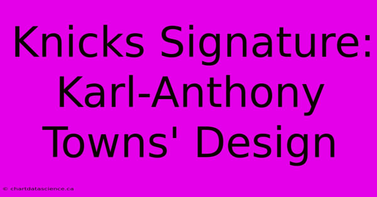 Knicks Signature: Karl-Anthony Towns' Design 