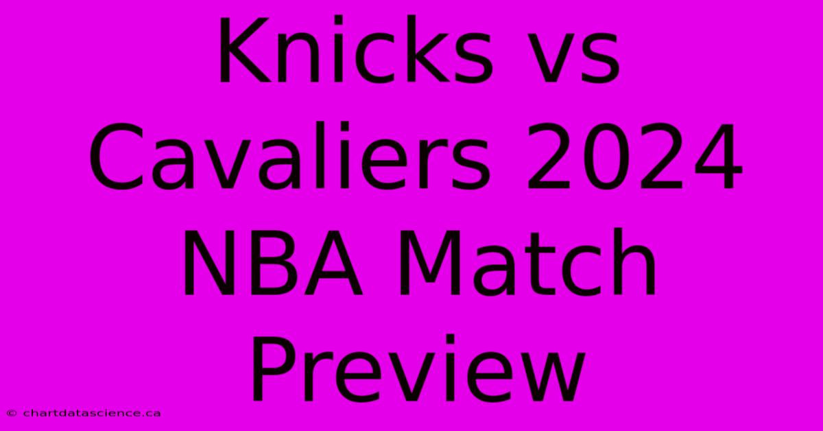 Knicks Vs Cavaliers 2024 NBA Match Preview