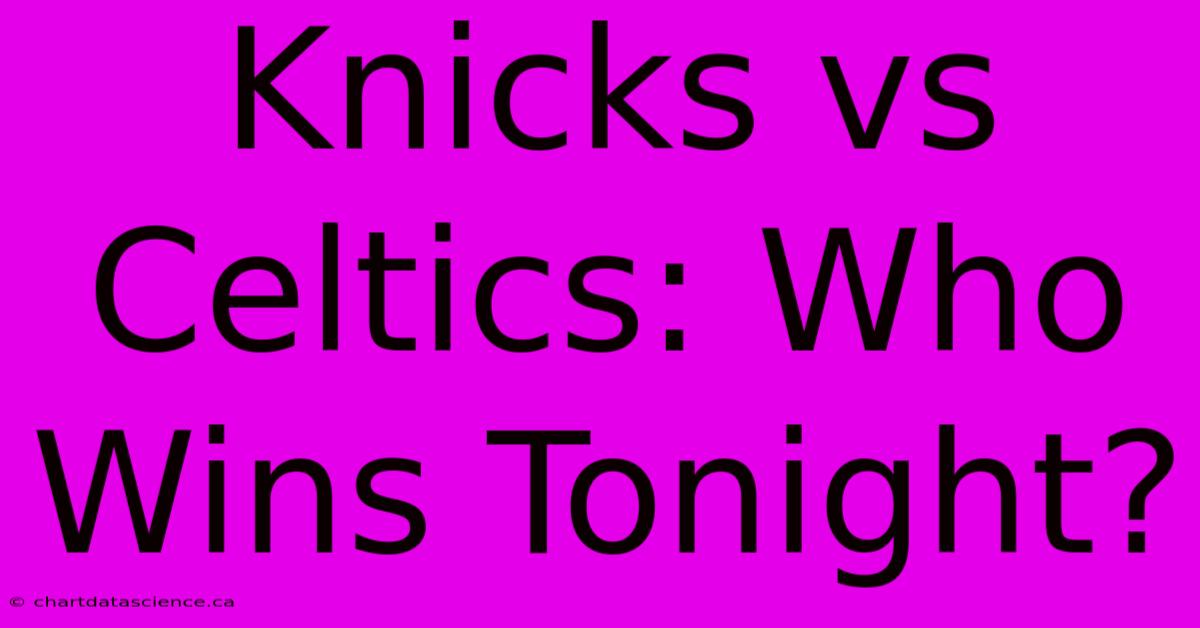 Knicks Vs Celtics: Who Wins Tonight?