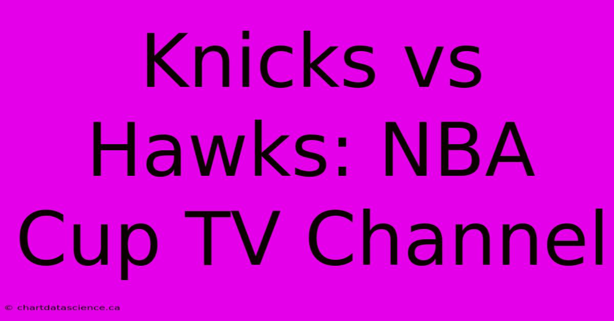 Knicks Vs Hawks: NBA Cup TV Channel