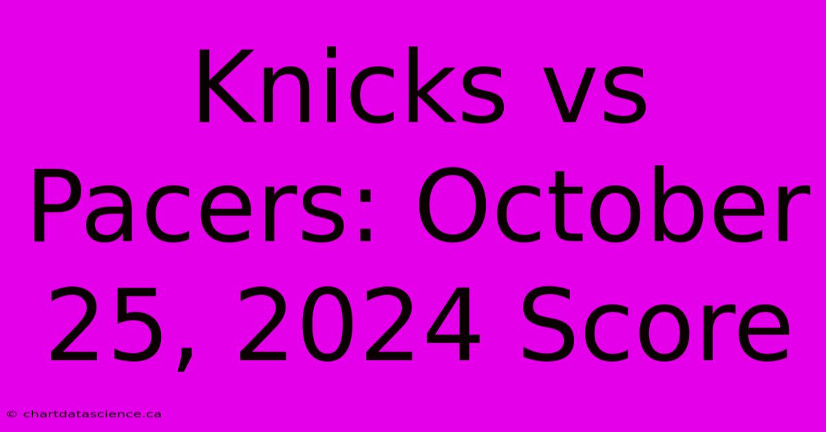 Knicks Vs Pacers: October 25, 2024 Score 