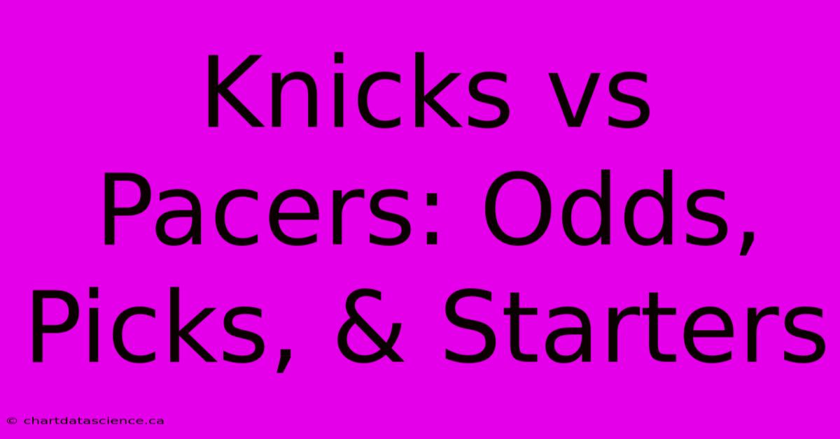 Knicks Vs Pacers: Odds, Picks, & Starters