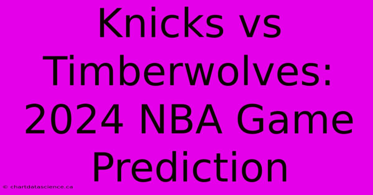 Knicks Vs Timberwolves: 2024 NBA Game Prediction