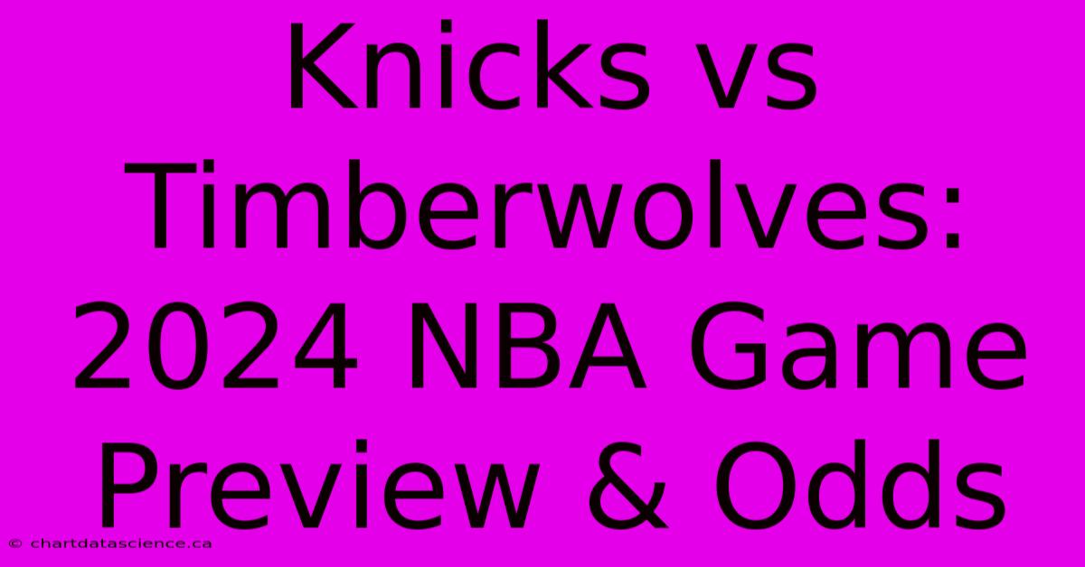 Knicks Vs Timberwolves: 2024 NBA Game Preview & Odds