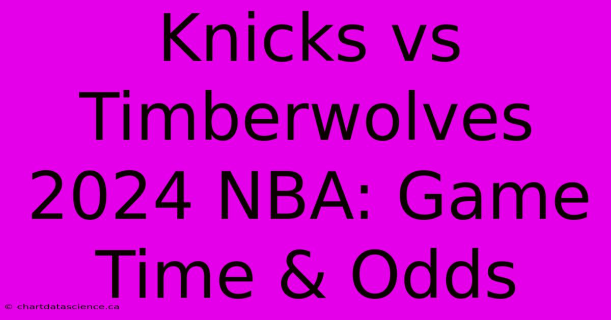 Knicks Vs Timberwolves 2024 NBA: Game Time & Odds