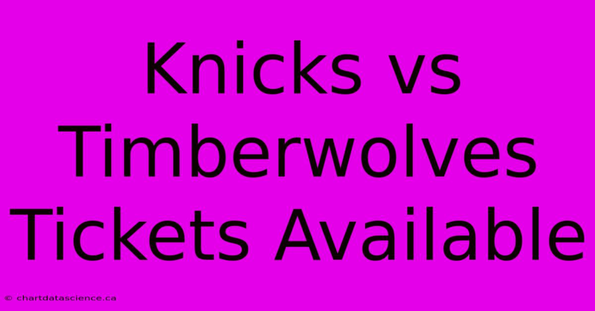 Knicks Vs Timberwolves Tickets Available