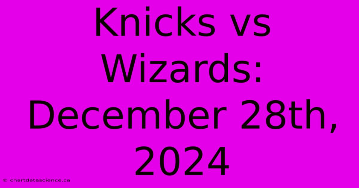 Knicks Vs Wizards: December 28th, 2024