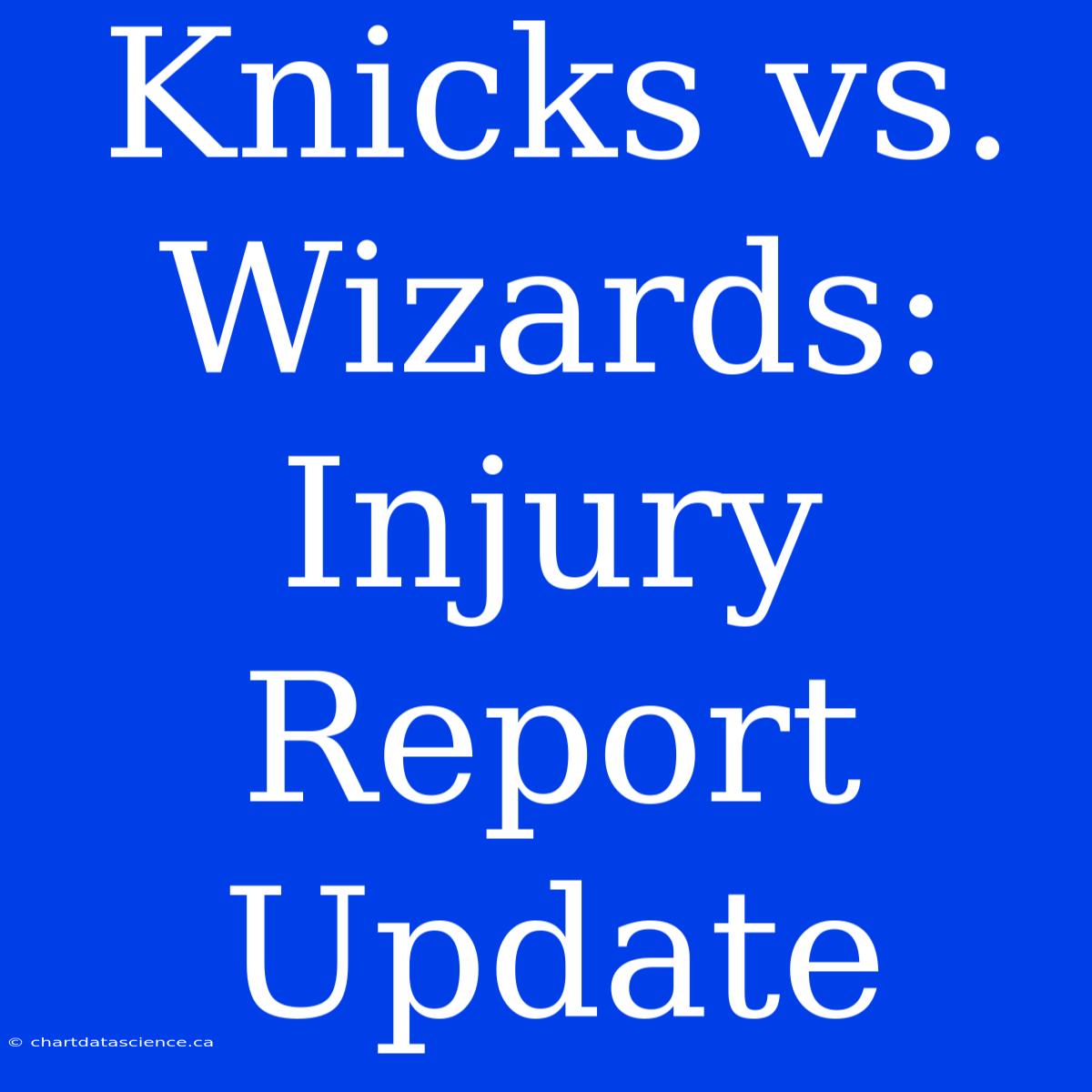 Knicks Vs. Wizards: Injury Report Update