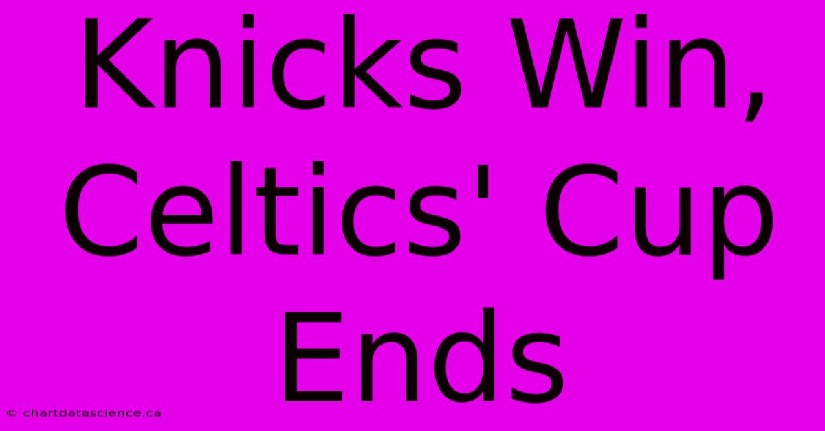 Knicks Win, Celtics' Cup Ends