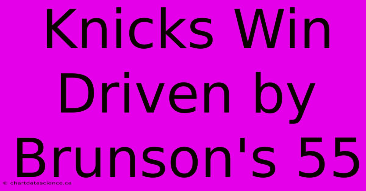 Knicks Win Driven By Brunson's 55