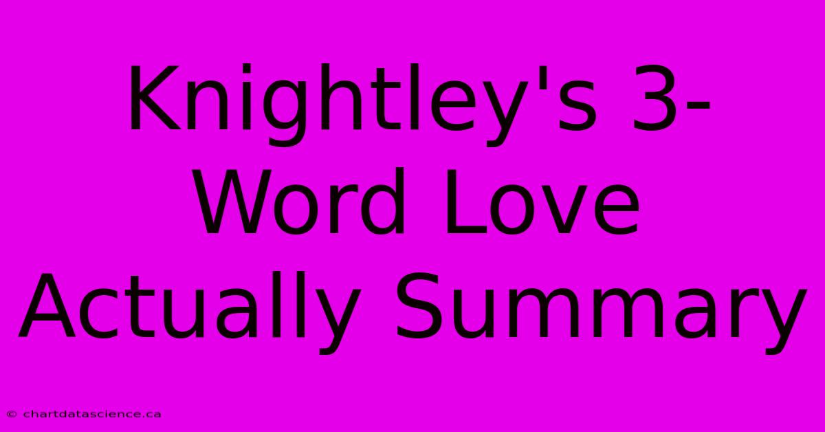 Knightley's 3-Word Love Actually Summary