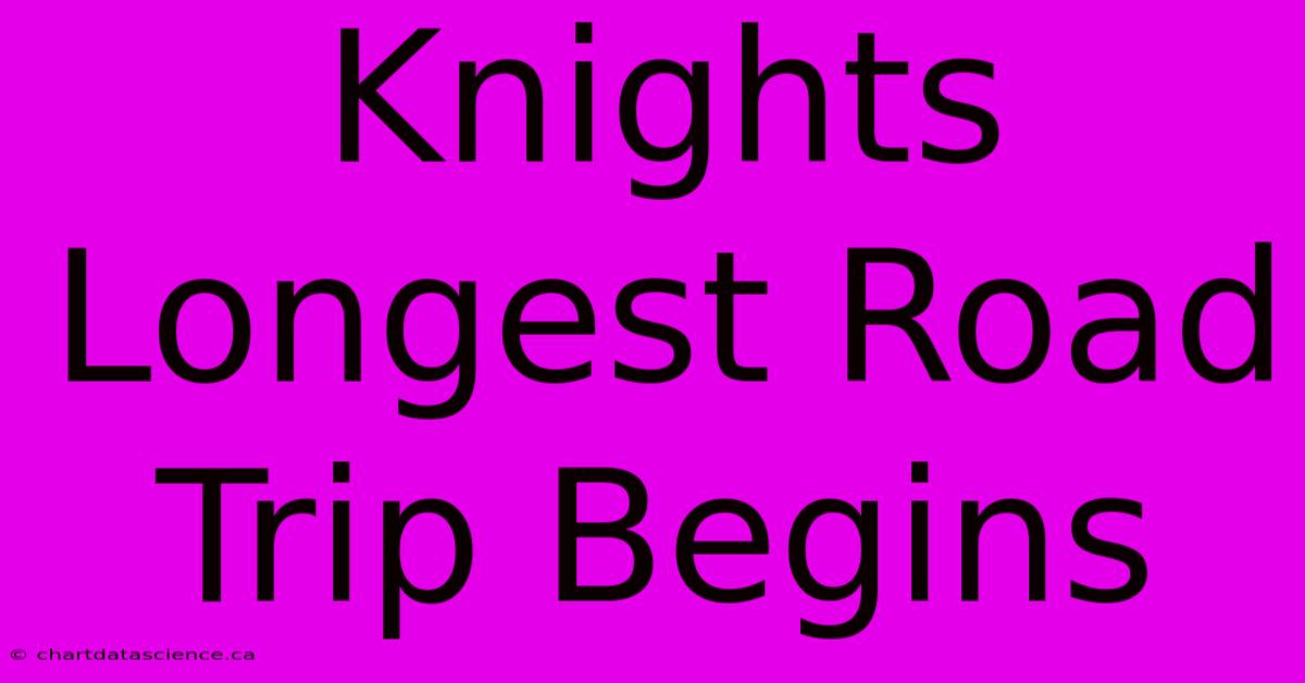 Knights Longest Road Trip Begins