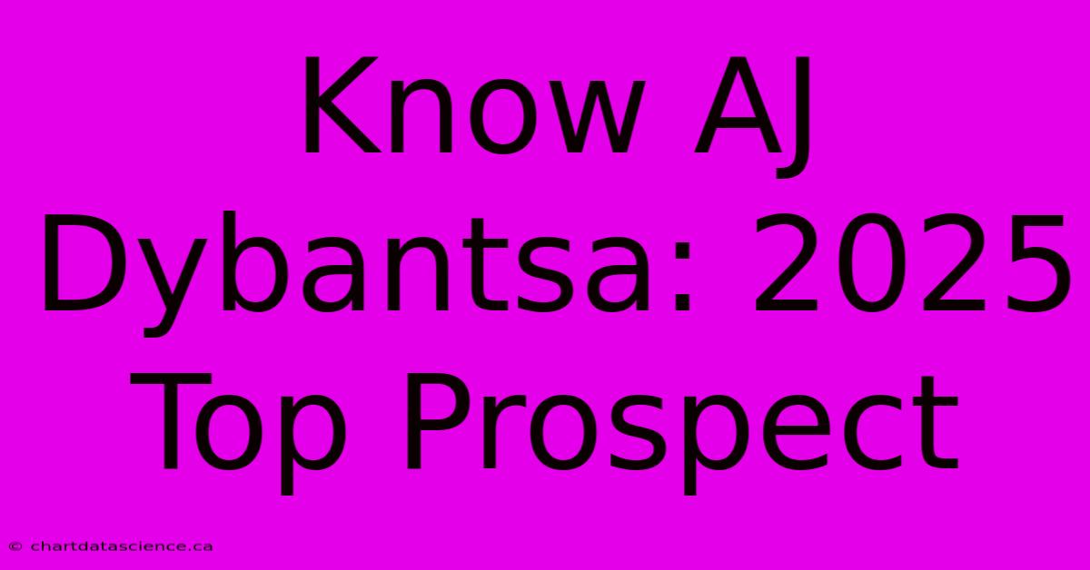 Know AJ Dybantsa: 2025 Top Prospect