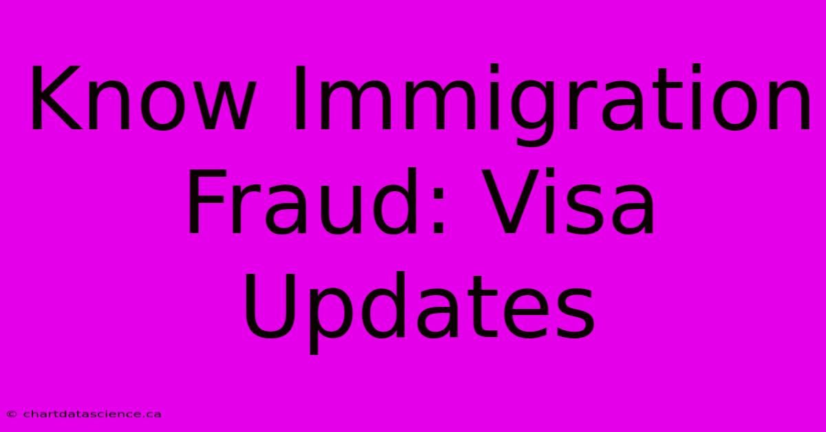 Know Immigration Fraud: Visa Updates