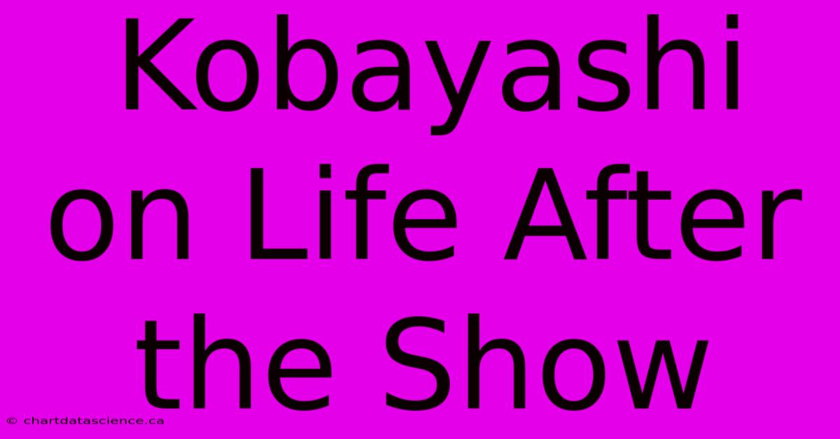 Kobayashi On Life After The Show