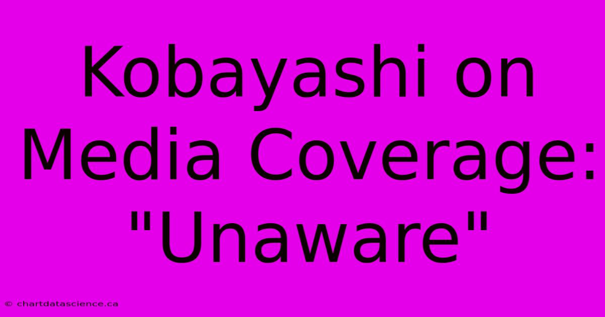 Kobayashi On Media Coverage: 