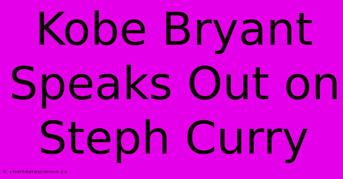 Kobe Bryant Speaks Out On Steph Curry