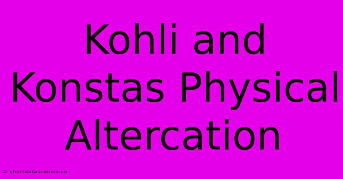 Kohli And Konstas Physical Altercation