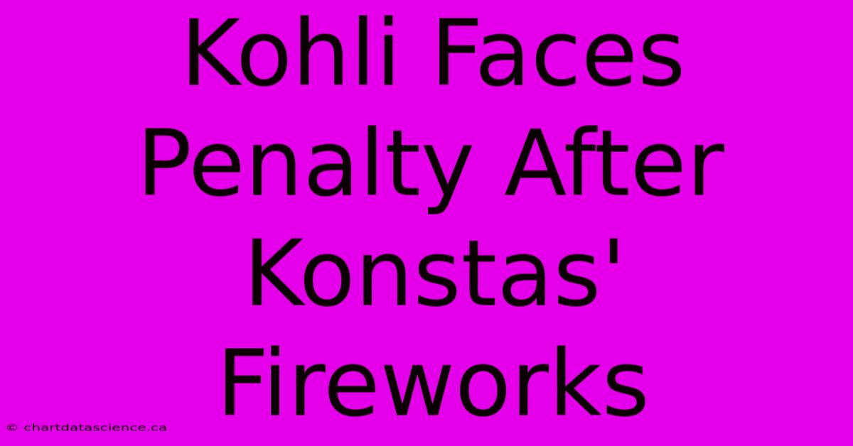 Kohli Faces Penalty After Konstas' Fireworks