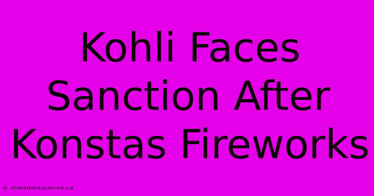 Kohli Faces Sanction After Konstas Fireworks