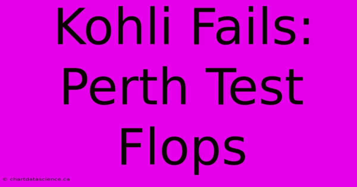 Kohli Fails: Perth Test Flops