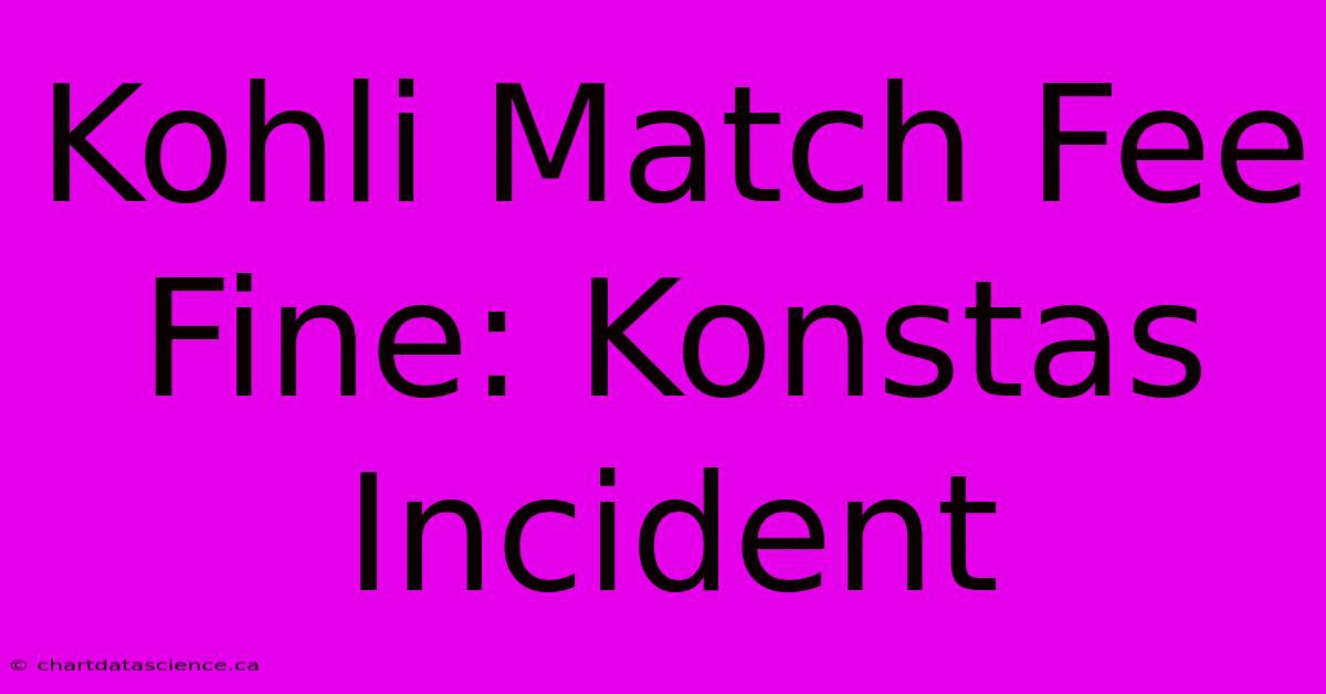 Kohli Match Fee Fine: Konstas Incident