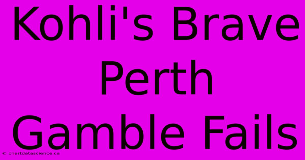 Kohli's Brave Perth Gamble Fails