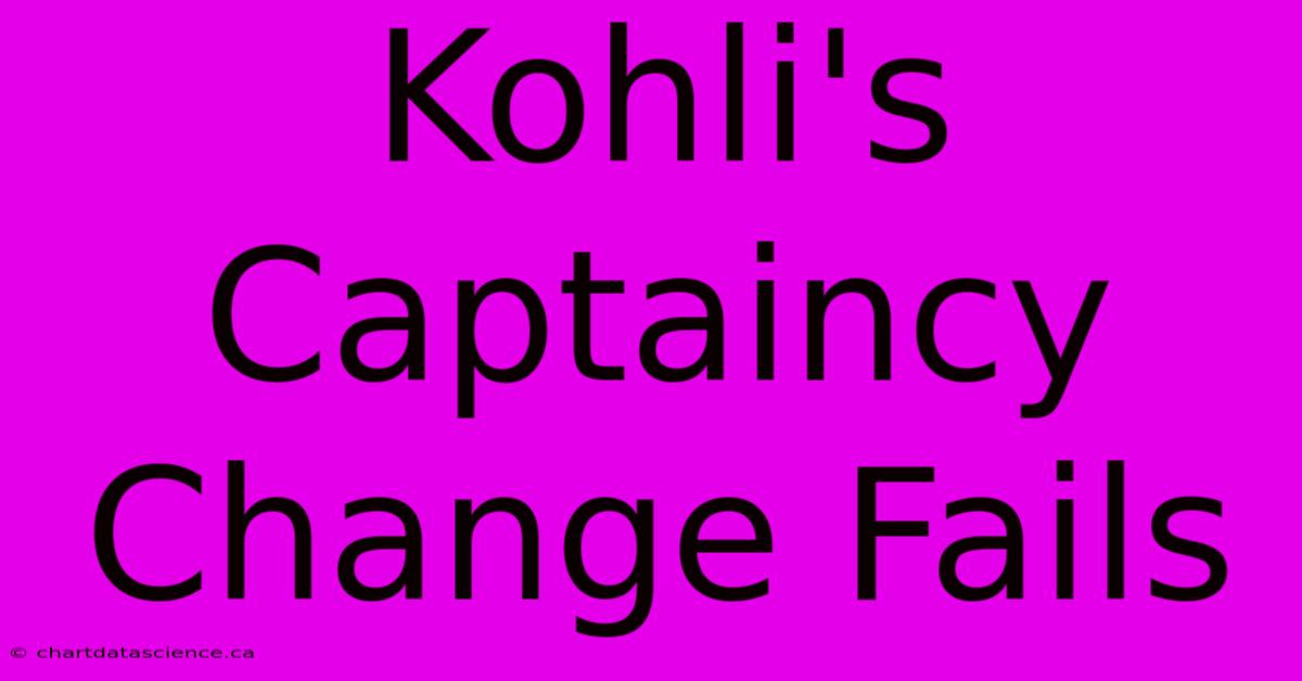 Kohli's Captaincy Change Fails