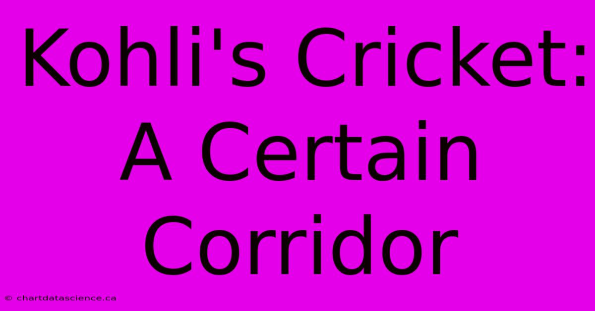 Kohli's Cricket: A Certain Corridor