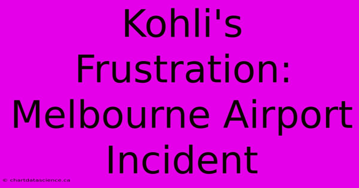 Kohli's Frustration: Melbourne Airport Incident