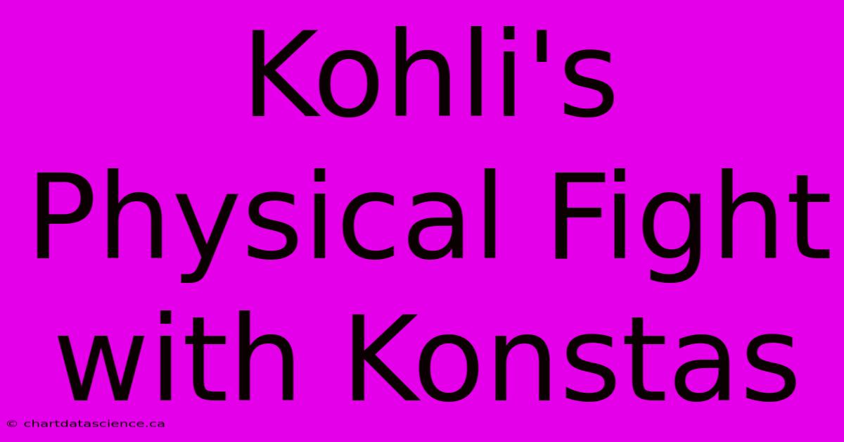 Kohli's Physical Fight With Konstas