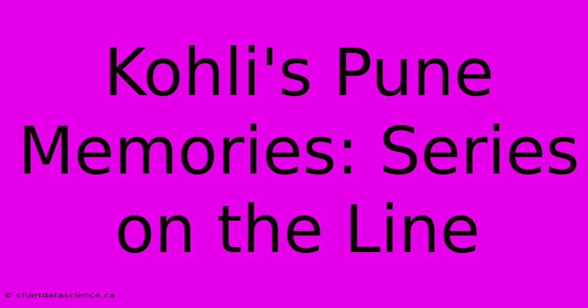 Kohli's Pune Memories: Series On The Line