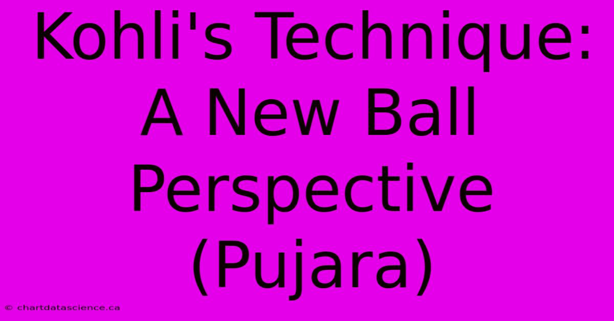 Kohli's Technique: A New Ball Perspective (Pujara)