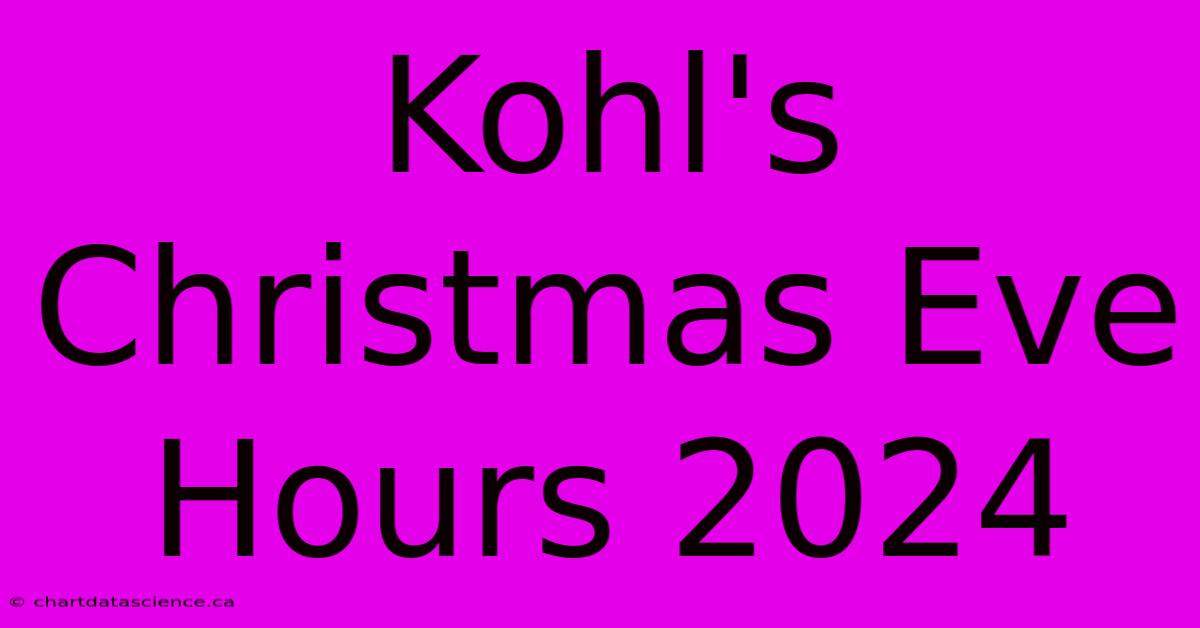 Kohl's Christmas Eve Hours 2024