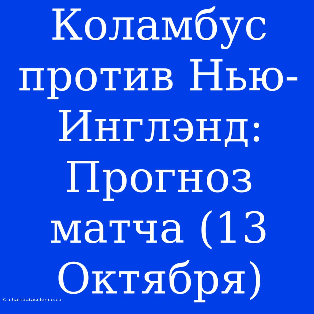 Коламбус Против Нью-Инглэнд: Прогноз Матча (13 Октября)