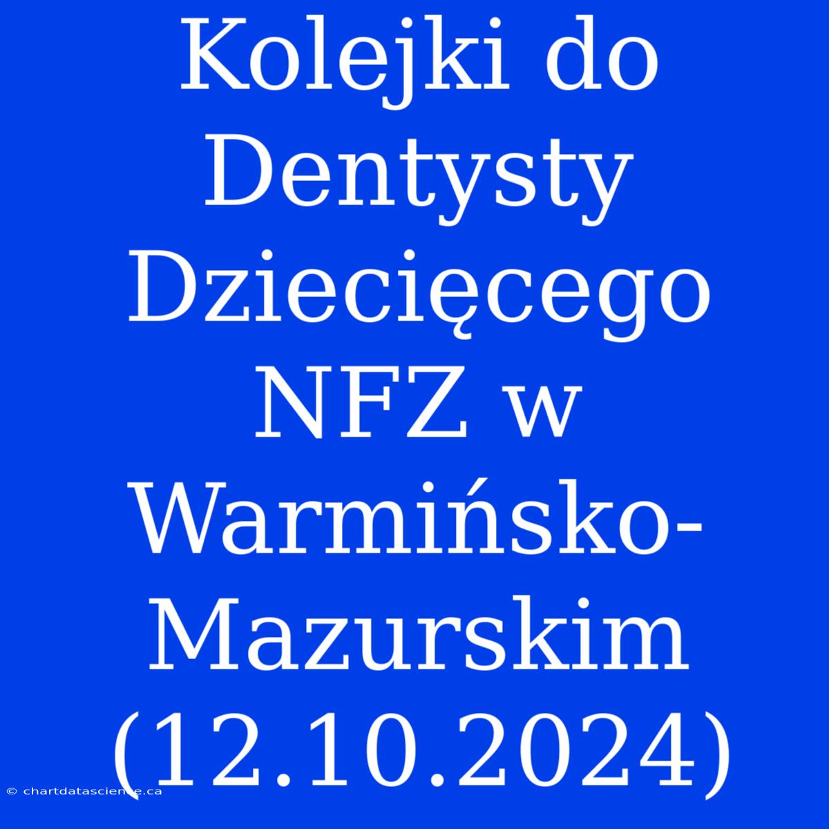 Kolejki Do Dentysty Dziecięcego NFZ W Warmińsko-Mazurskim (12.10.2024)