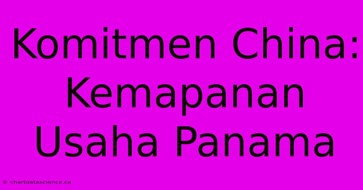 Komitmen China: Kemapanan Usaha Panama