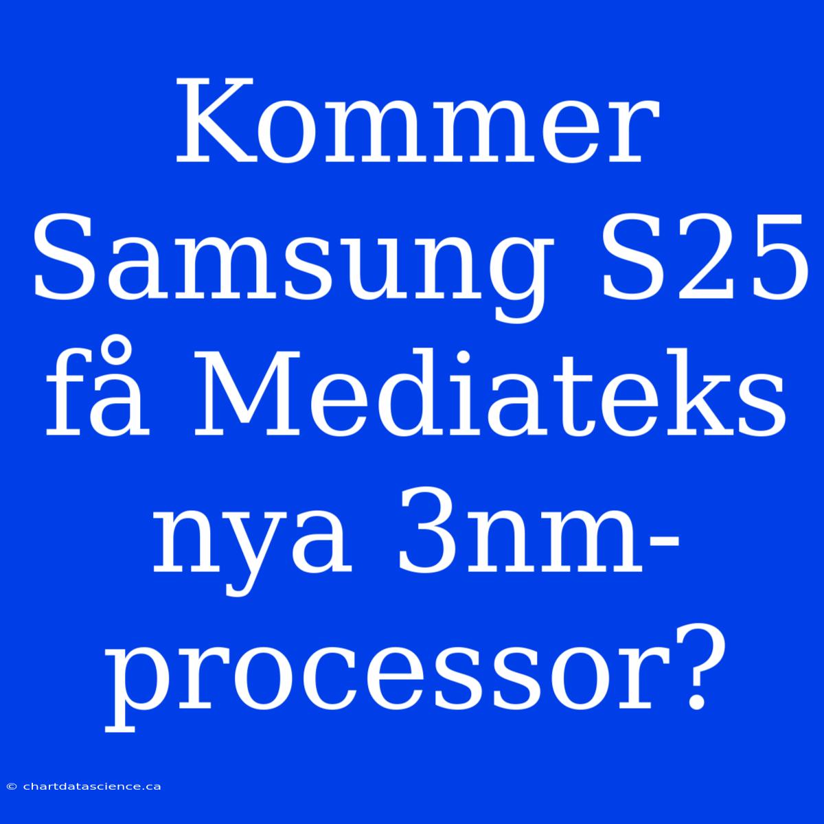 Kommer Samsung S25 Få Mediateks Nya 3nm-processor?