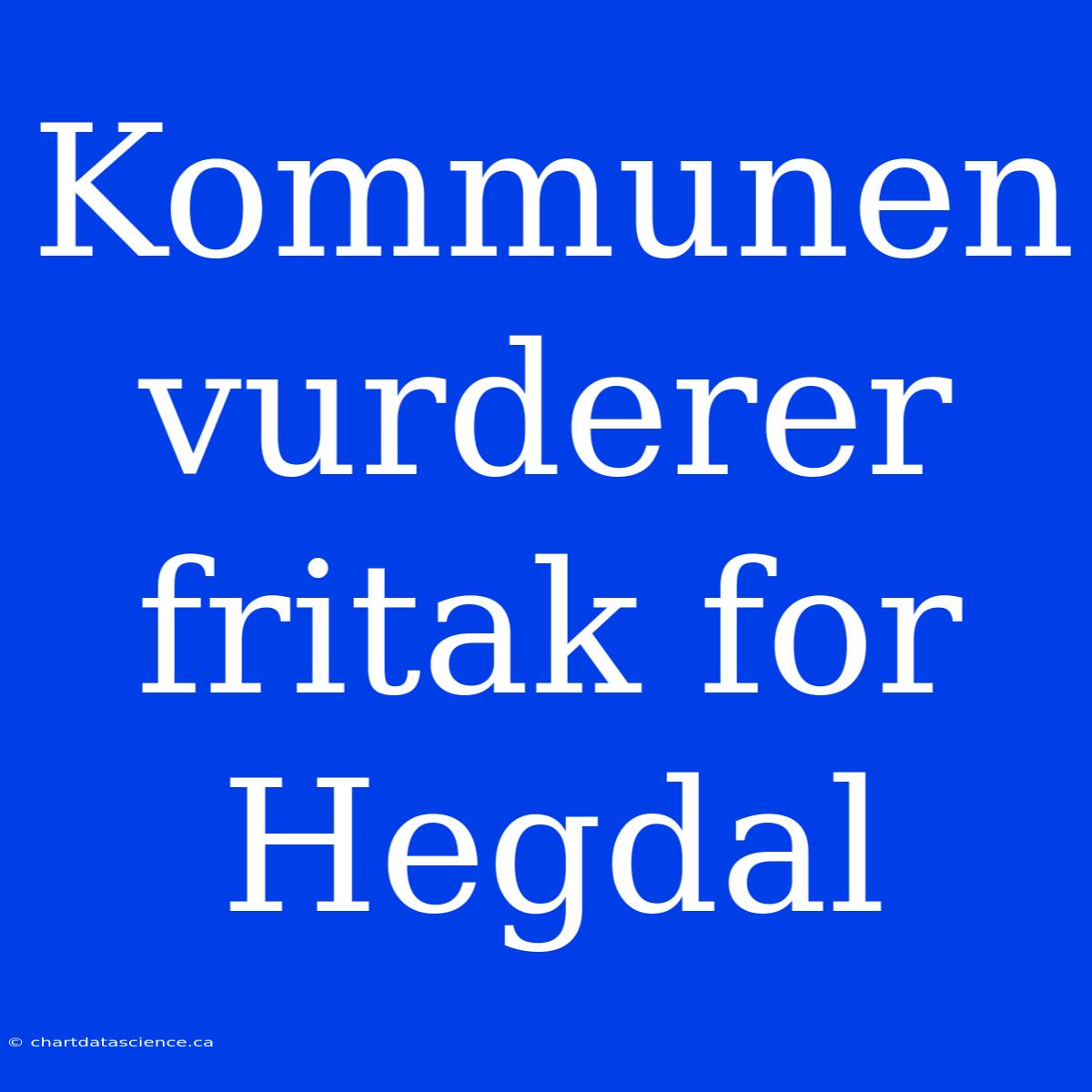 Kommunen Vurderer Fritak For Hegdal