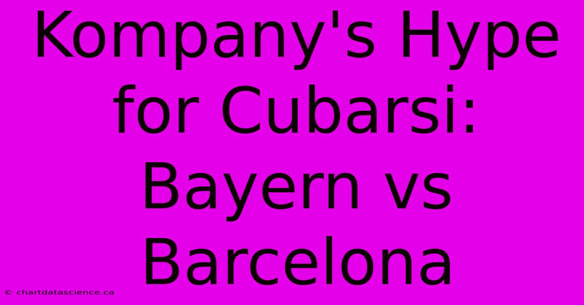 Kompany's Hype For Cubarsi: Bayern Vs Barcelona 