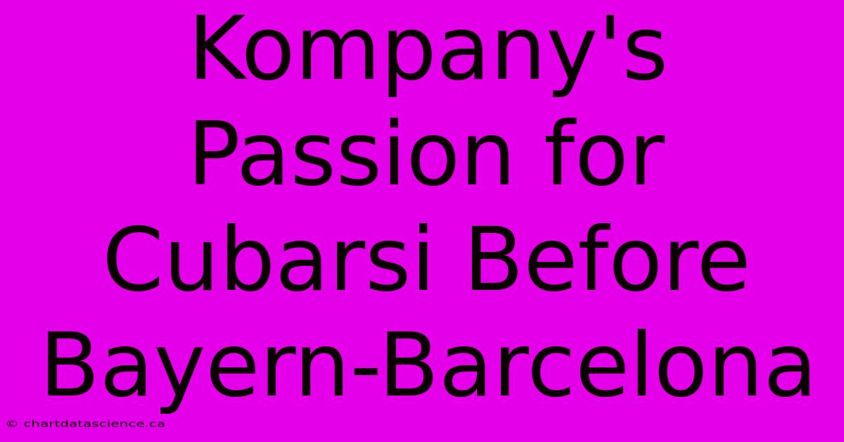 Kompany's Passion For Cubarsi Before Bayern-Barcelona