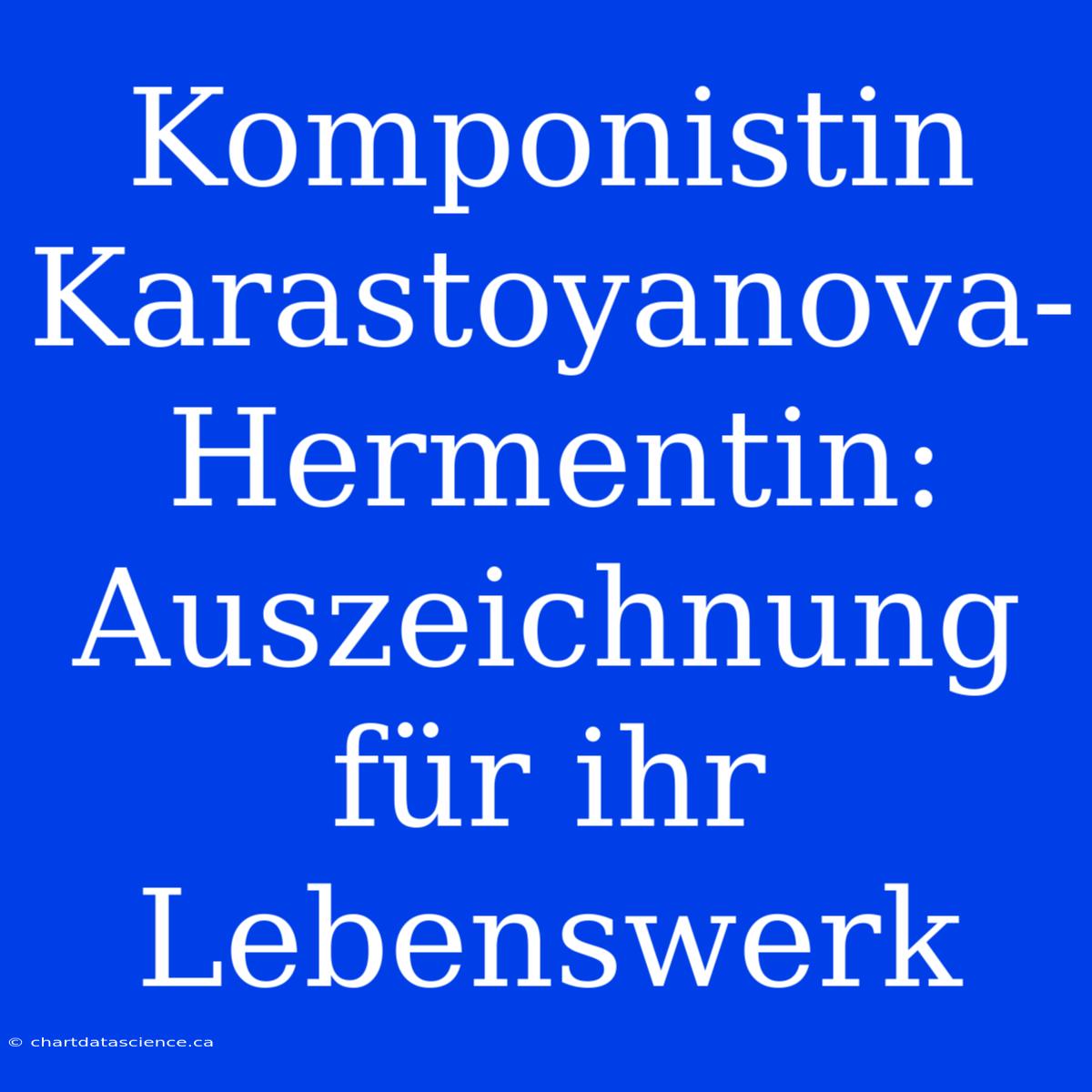 Komponistin Karastoyanova-Hermentin: Auszeichnung Für Ihr Lebenswerk