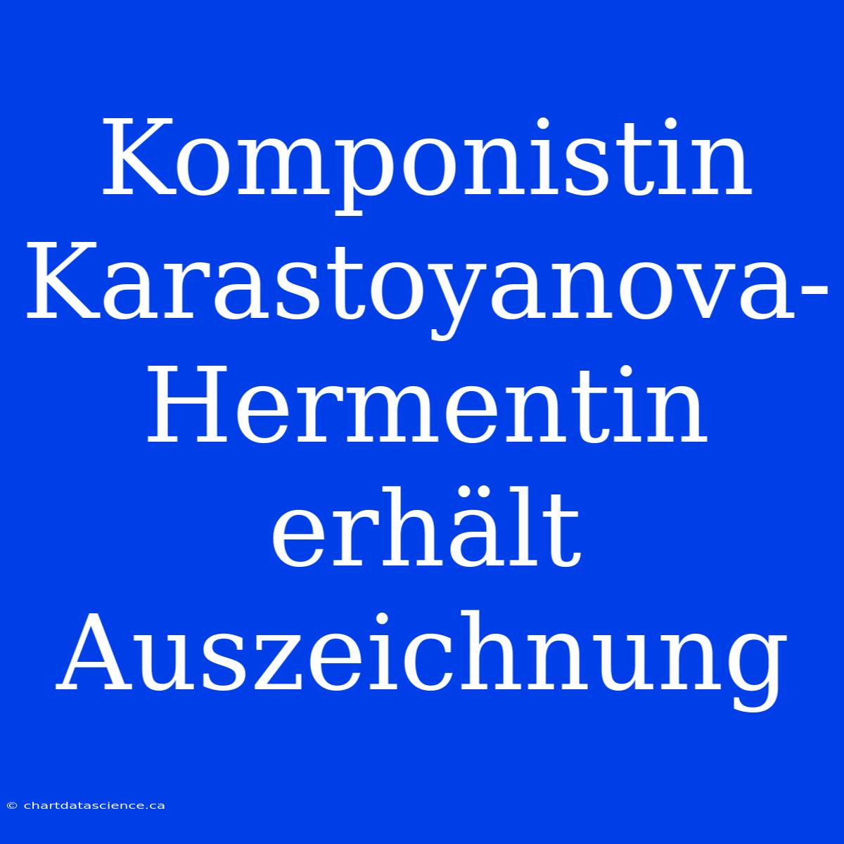 Komponistin Karastoyanova-Hermentin Erhält Auszeichnung