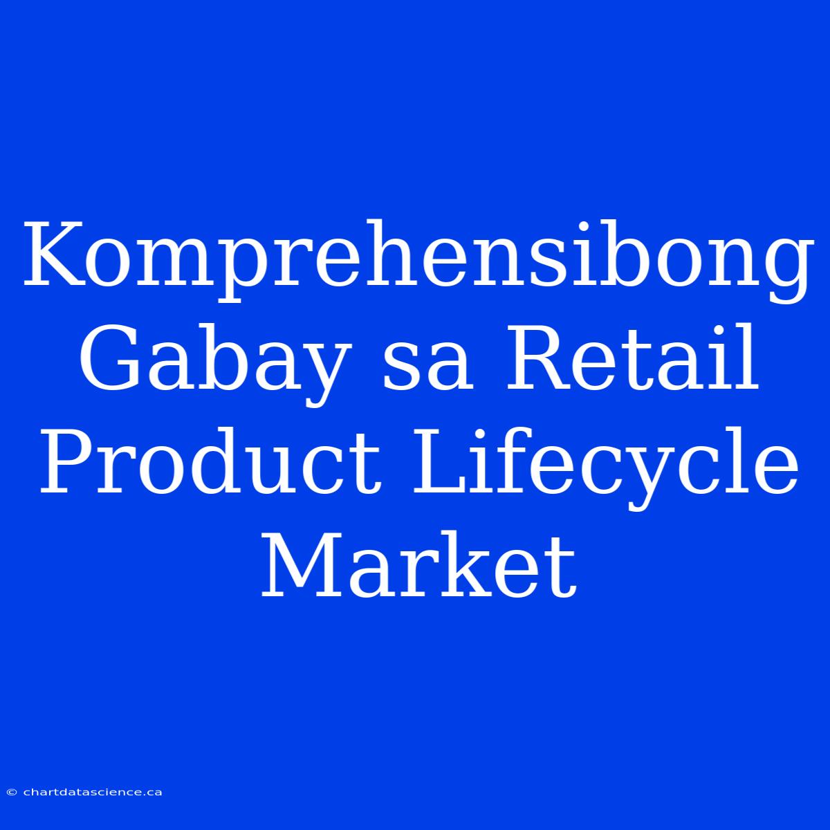 Komprehensibong Gabay Sa Retail Product Lifecycle Market